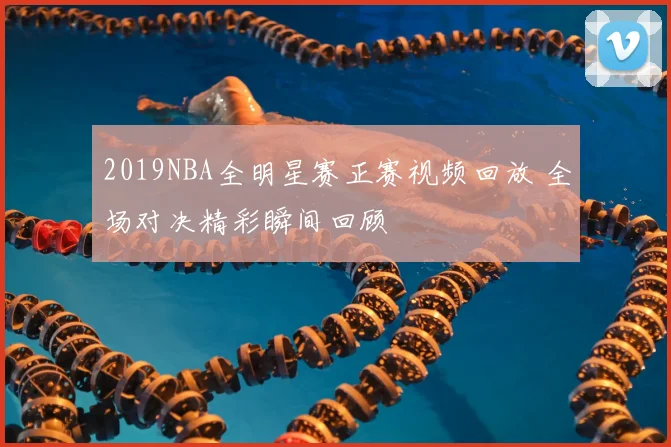 2019NBA全明星赛正赛视频回放 全场对决精彩瞬间回顾