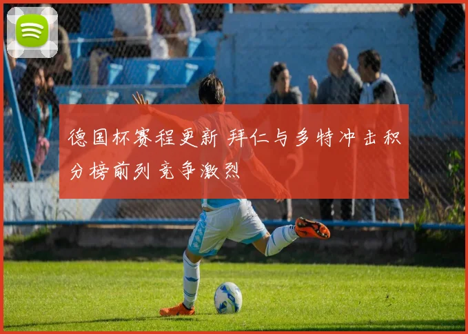 德国杯赛程更新 拜仁与多特冲击积分榜前列竞争激烈