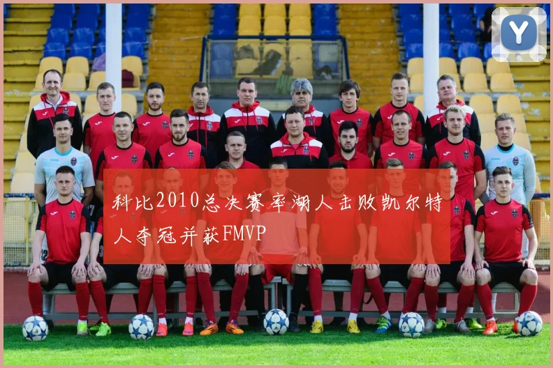 科比2010总决赛率湖人击败凯尔特人夺冠并获FMVP