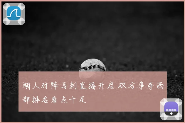 湖人对阵马刺直播开启 双方争夺西部排名看点十足