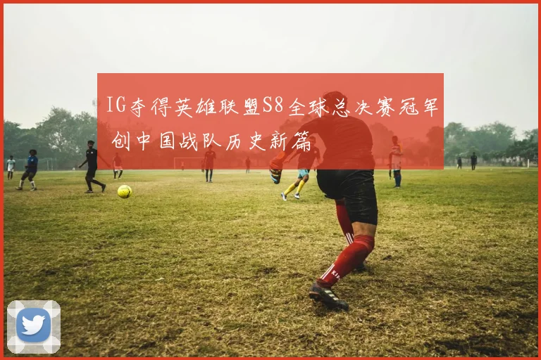 IG夺得英雄联盟S8全球总决赛冠军 创中国战队历史新篇