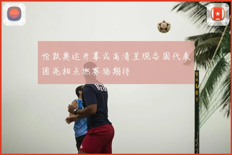 伦敦奥运开幕式高清呈现各国代表团亮相点燃赛场期待