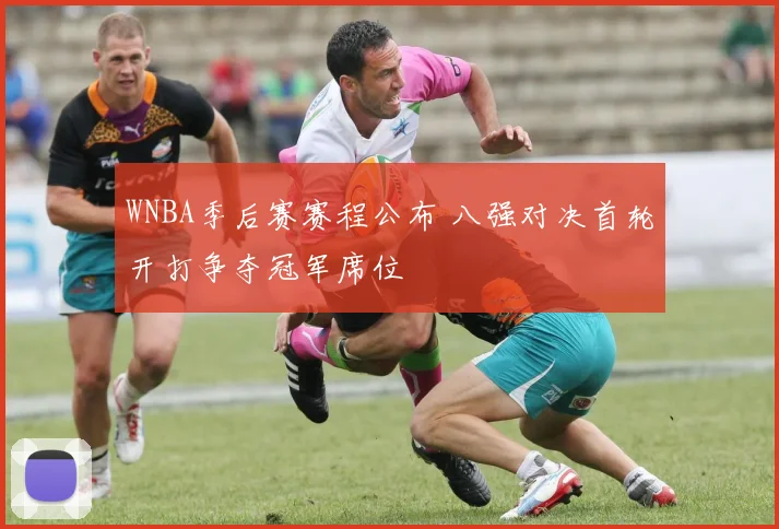 WNBA季后赛赛程公布 八强对决首轮开打争夺冠军席位